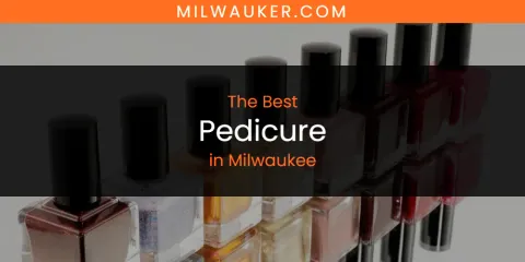 Milwaukee's Best Pedicure